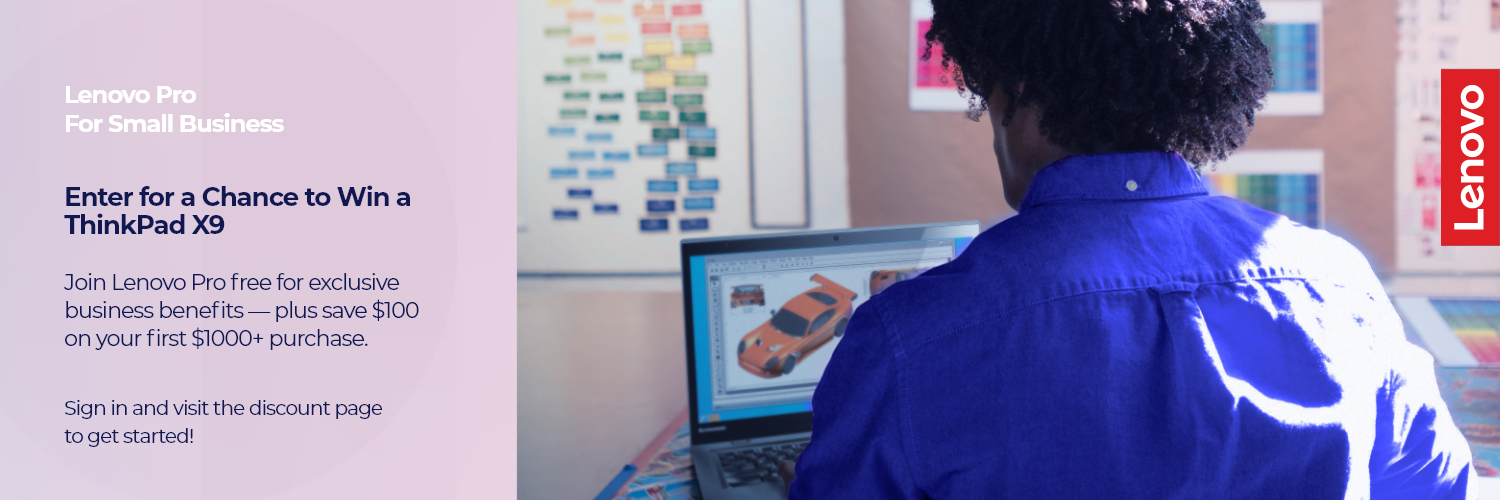 Lenovo Pro for Small Business | Enter for a Chance to Win a ThinkPadX9 | Join Lenovo Pro for exclusive business benefits - plus save $100 on your first $1000+ purchase. | Sign in and visit the discount page to get started!
